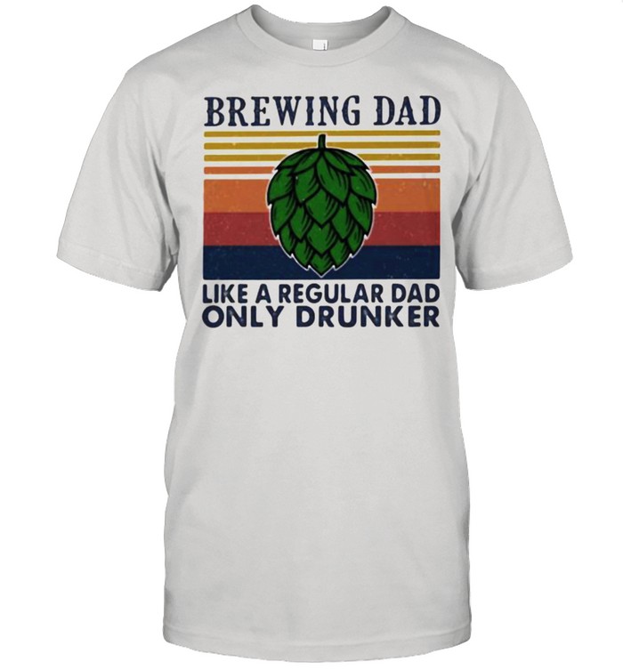 Brewing Dad Like a Regular Dad Only Drunker Vintage Shirt