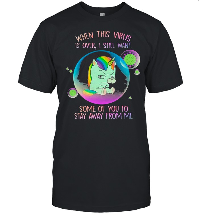 Bubble Unicorn When This Virus Is Over I Still Want Some Of You To Stay Away From Me shirt