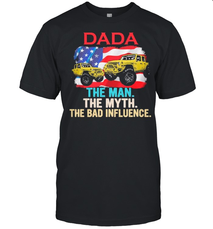 Dada Jeep And American Flag The Man The Myth The Bad Influence shirt