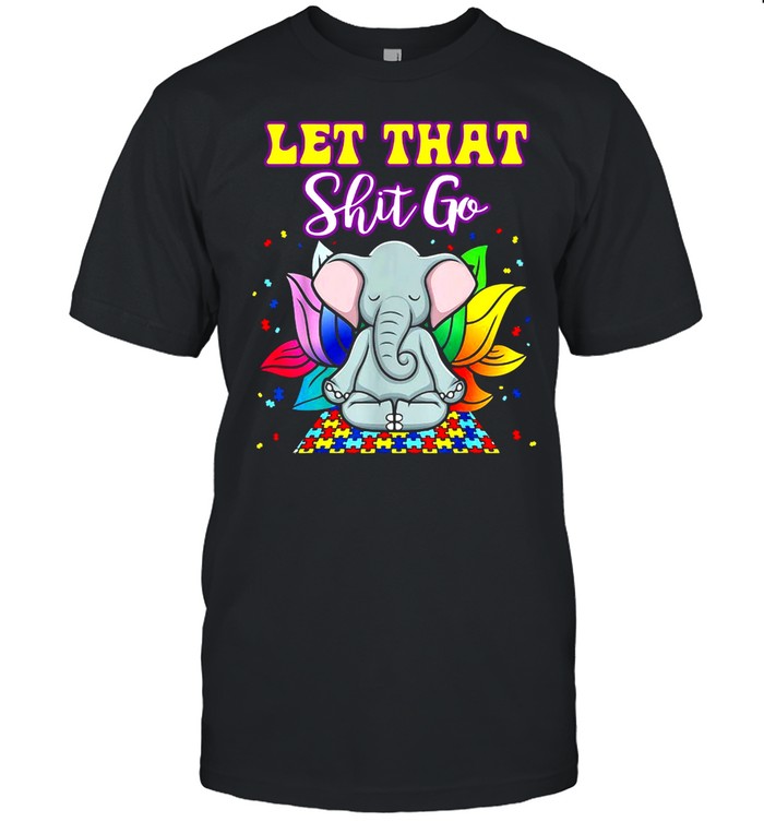 Elephant Yoga Autism Let That Shit Go T-shirt