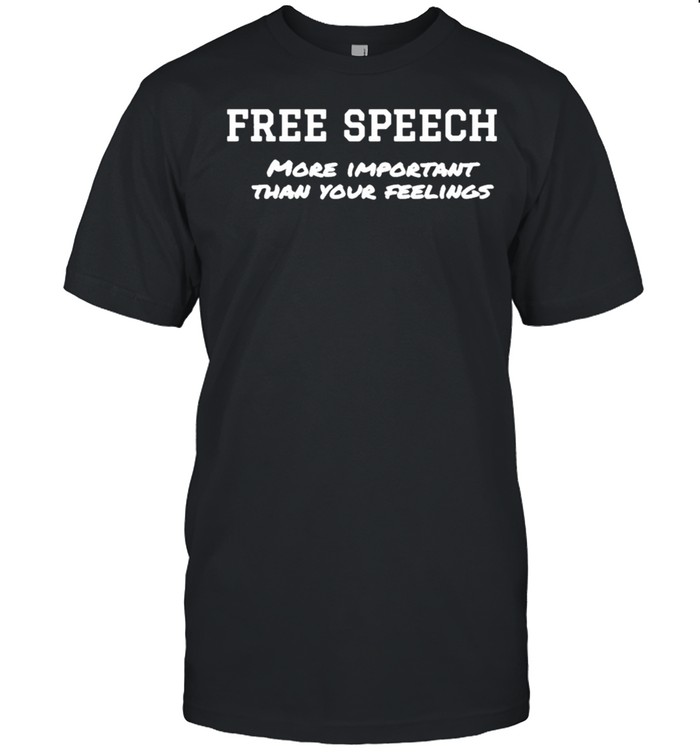 Free speech more important than your feelings 2021 shirt