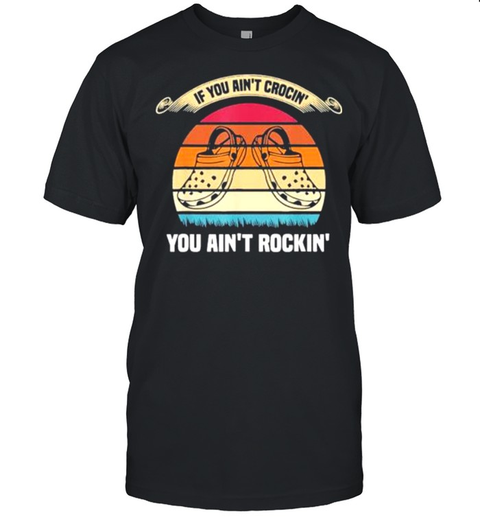 If You Ain’t Crocin’ You Ain’t Rockin’ Vintage shirt