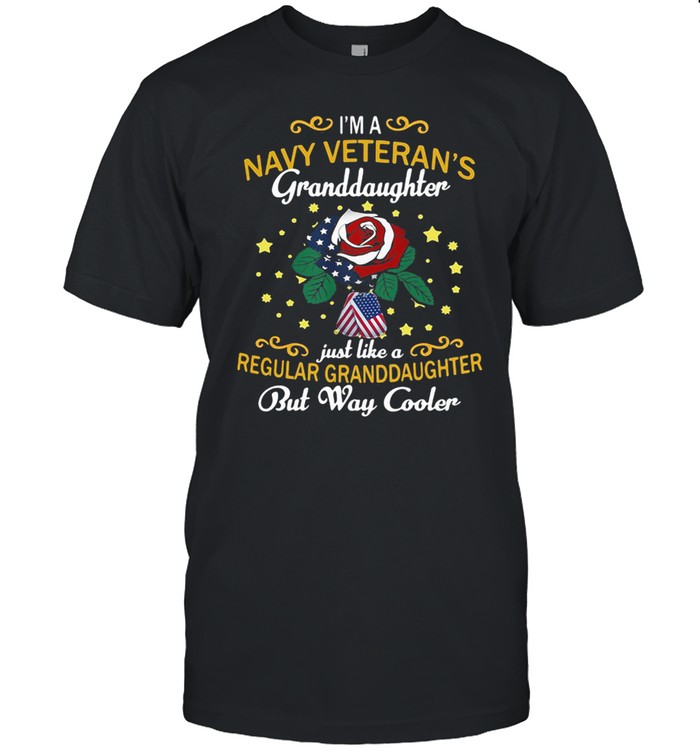 I’m A Navy Veteran’s Granddaughter Just Like a Regular Granddaughter But Way Cooler Rose Shirt