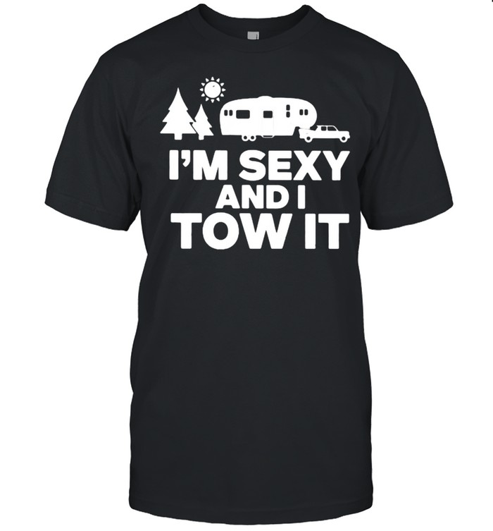 I’m Sexy and I Tow It Camping Shirt