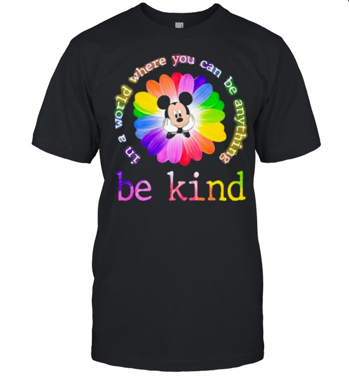 In A World Where You Can Be Anything Be Kind Mickey Flower Lgbt Shirt