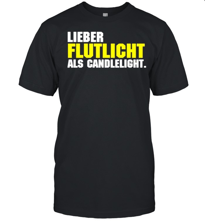 Lieber flutlicht als candlelight shirt