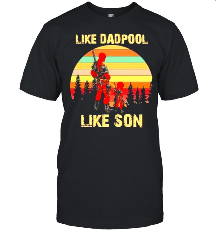 Like deadpool like son shirt