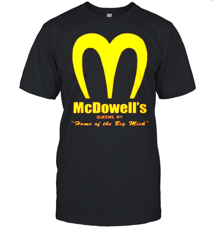 Mcdowell’s home of the big mick shirt