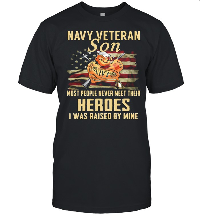 Navy Veteran Son Most People Never Meet Their Heroes I Was Raised By Mine American Flag Shirt