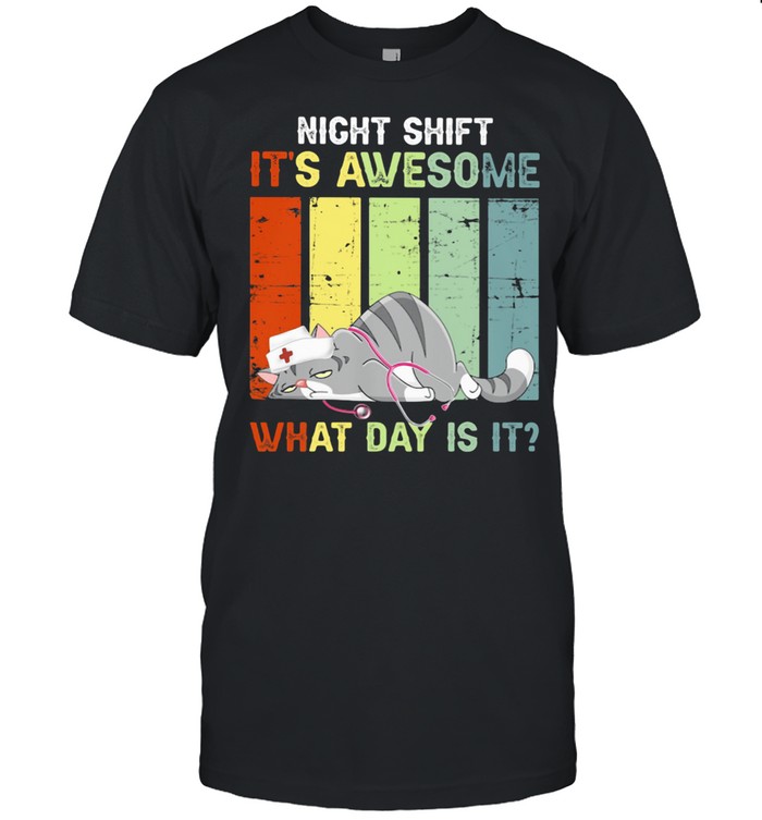 Night shift It’s awesome what day is cat nurse vintage Shirt