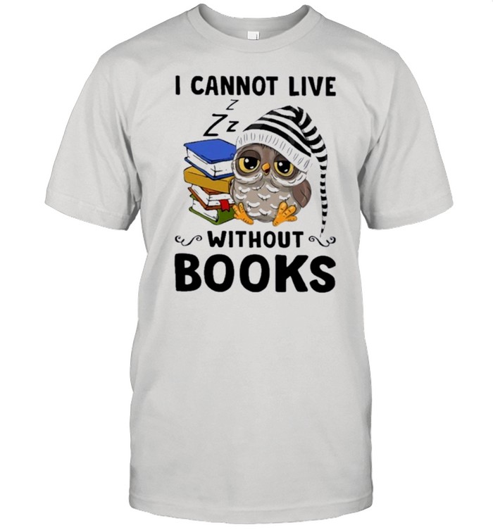 Owl I cannot live without books shirt