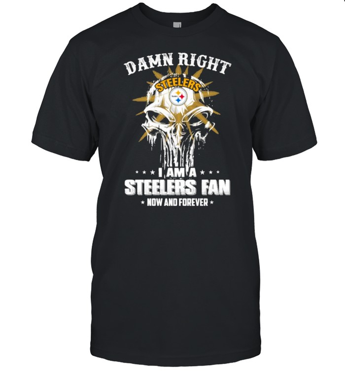 Skull damn right I am a steelers fan now and forever steelers logo shirt