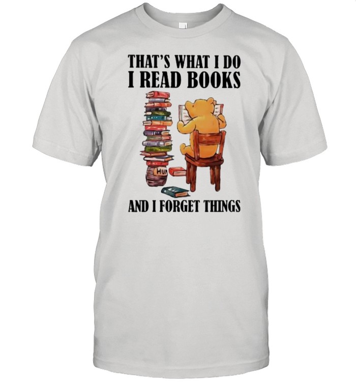 That’s What I Do I Read Books And I Forget Things Bear Shirt