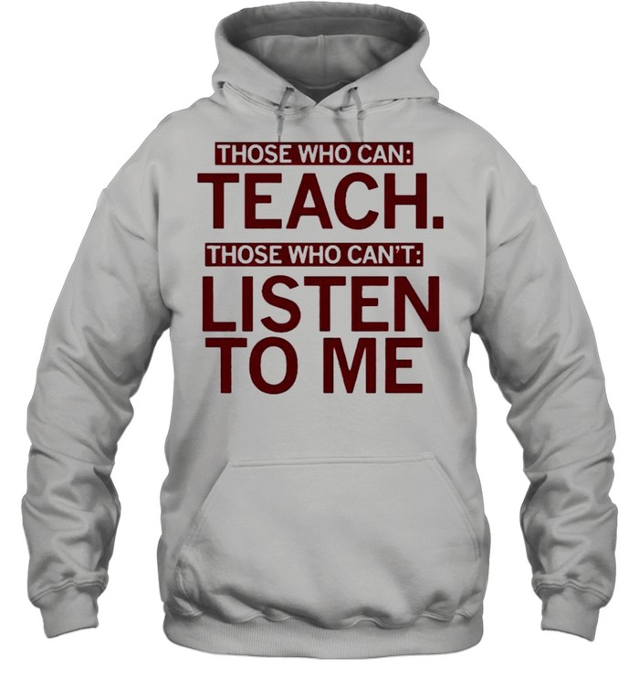 Those who can teach those who cant listen to me shirt Unisex Hoodie