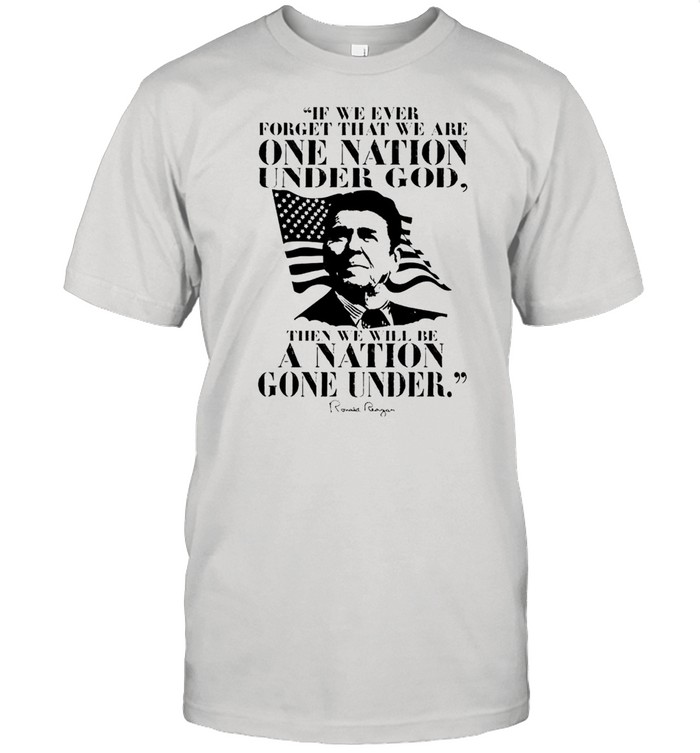 We are one nation under god we will be a nation gone under shirt