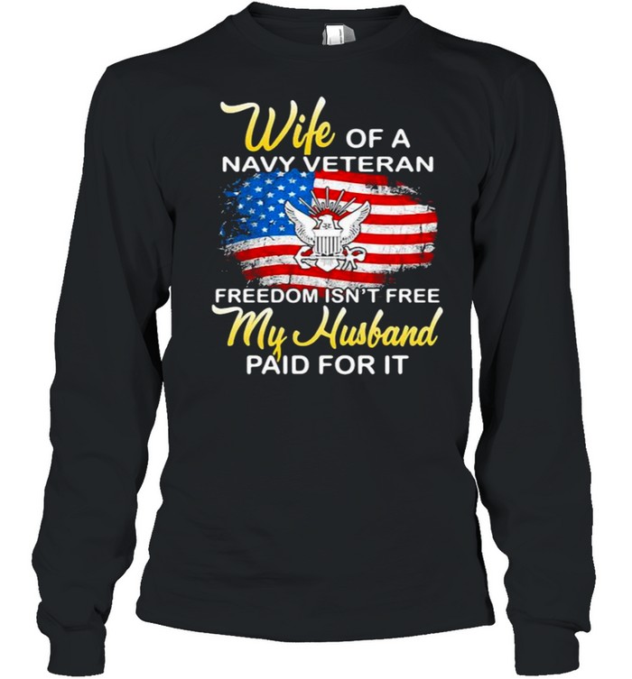 Wife Of A Navy Vateran Freedom Isn’t Free My Husband Paid For It American Flag  Long Sleeved T-shirt