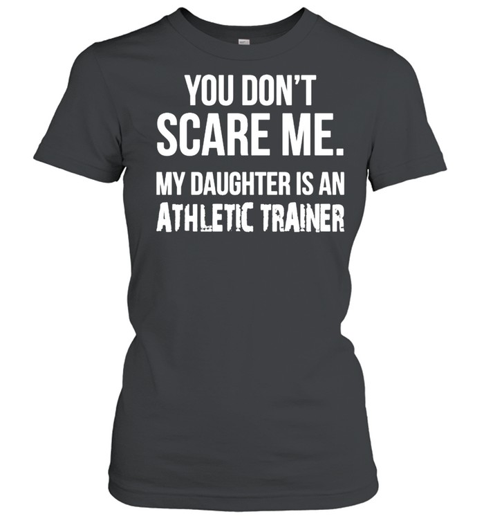 You dont scare me my Daughter is an athletic trainer shirt Classic Women's T-shirt