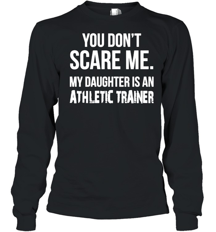 You dont scare me my Daughter is an athletic trainer shirt Long Sleeved T-shirt