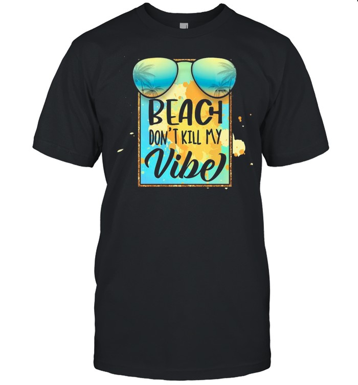 Beach Dont Kill Me Vibe shirt