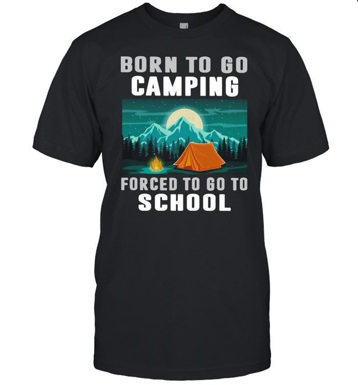 Born To Camping Forced To Go To School Shirt