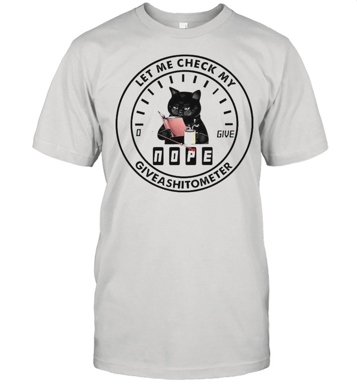 Cat let me check my nope giveashitometer shirt