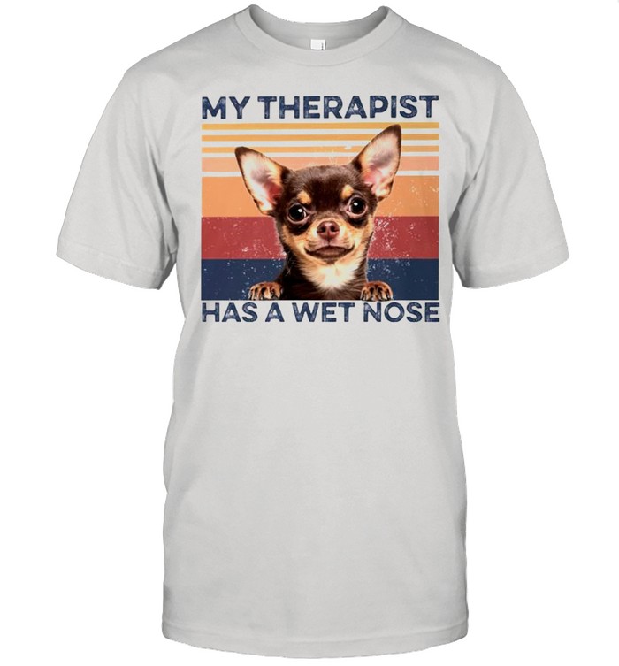 Chihuahua my therapist has a wet nose shirt