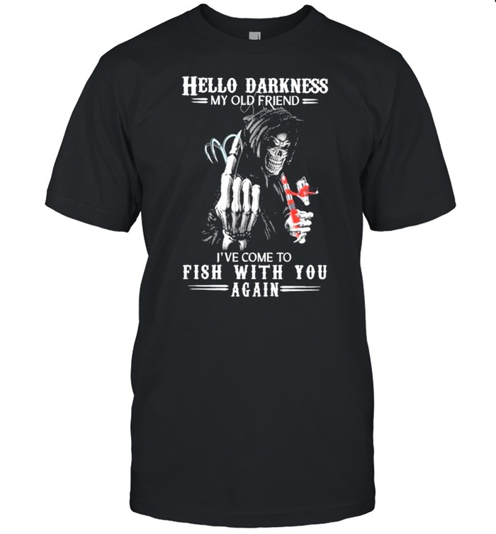 Death Fishing Hello Darkness My Old Friend I’ve Come To Play With You Again shirt