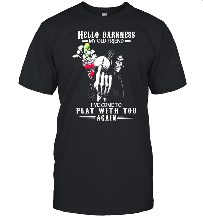 Death Playing Golf Hello Darkness My Old Friend I’ve Come To Play With You Again shirt