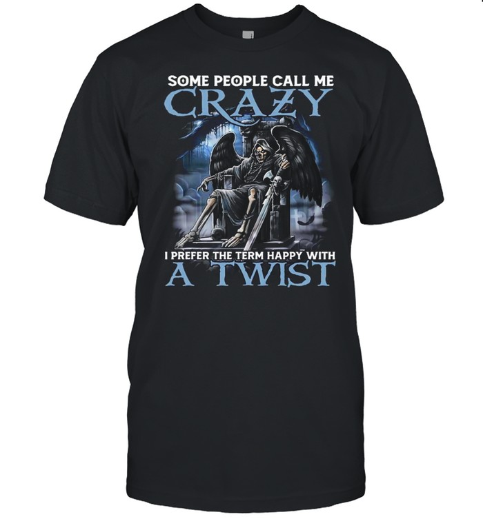 Devil Some People Call Me Crazy I Prefer The Term Happy With A Twist Shirt