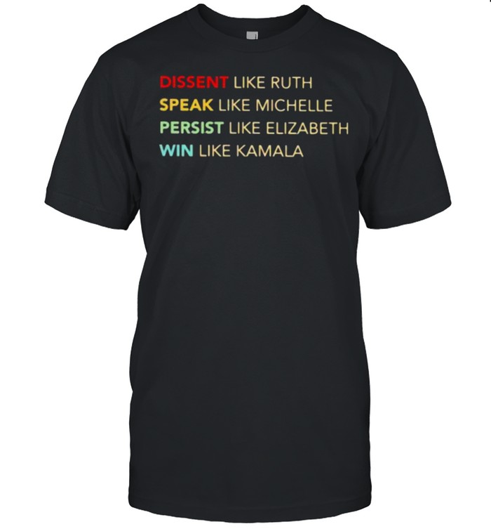 Dissent Like Ruth Speak Like Michelle Persist Like Elizabeth Win Like KAmala Shirt