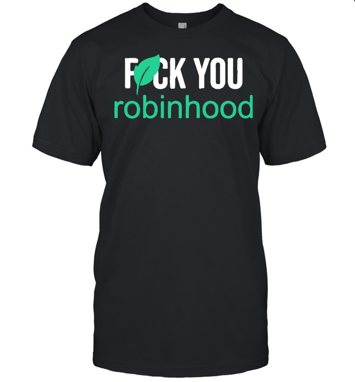Fuck You Robinhood shirt