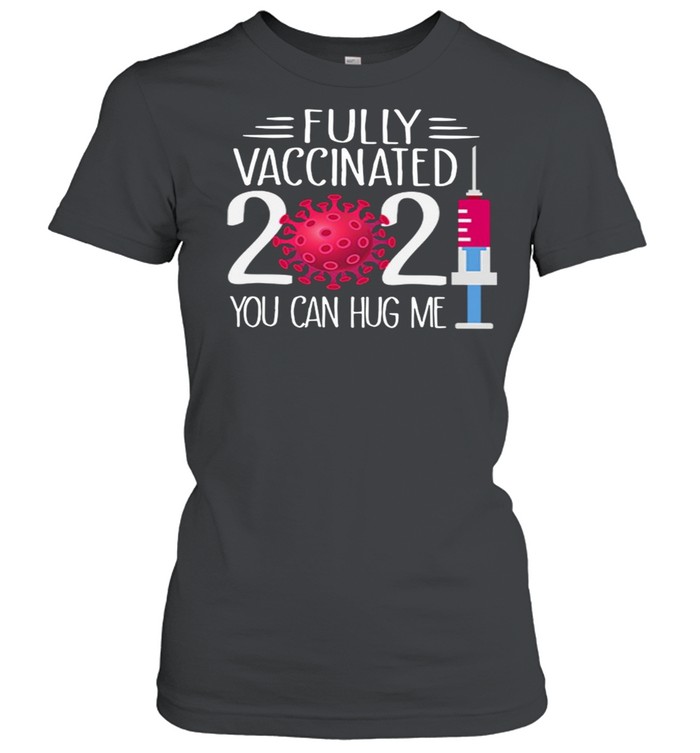 Fully Vaccinated 2021 You Can Hug Me  Classic Women's T-shirt