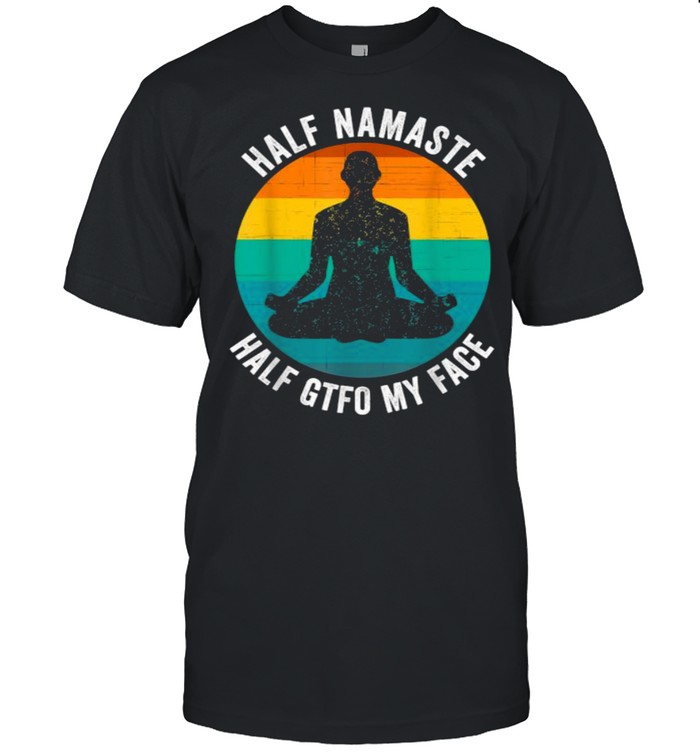 Half Namaste Half GTFO My Face  Funny Namaste Yoga Vintage  Classic Men's T-shirt
