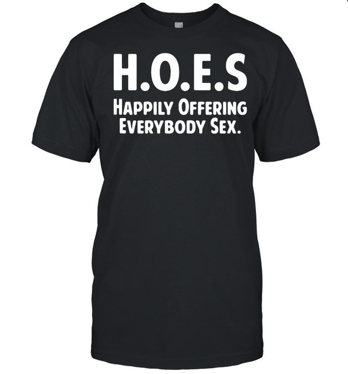 Hoes Happily Offering Everybody Sex Shirt