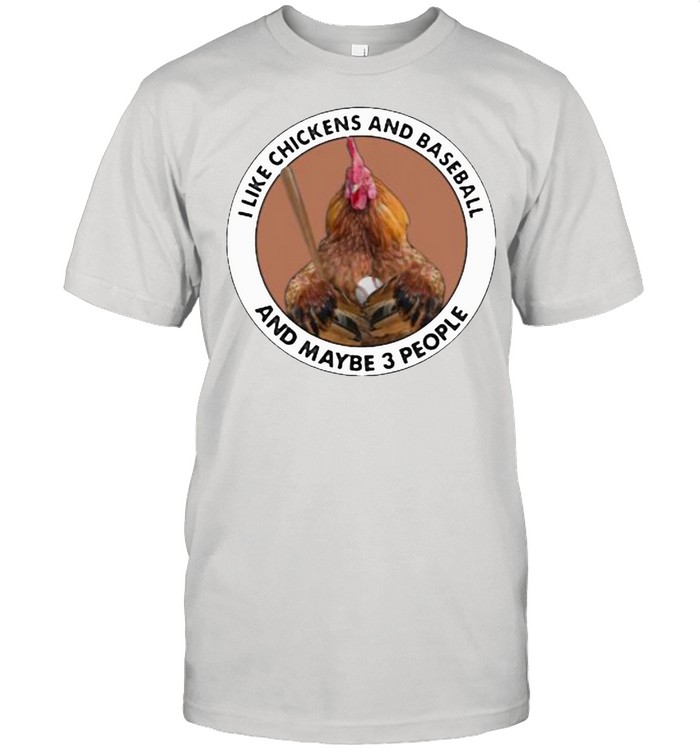 I Like Chickens And Baseball And Maybe 3 People Shirt