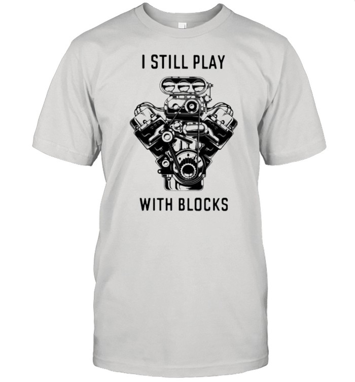 I Still Play With Blocks Shirt