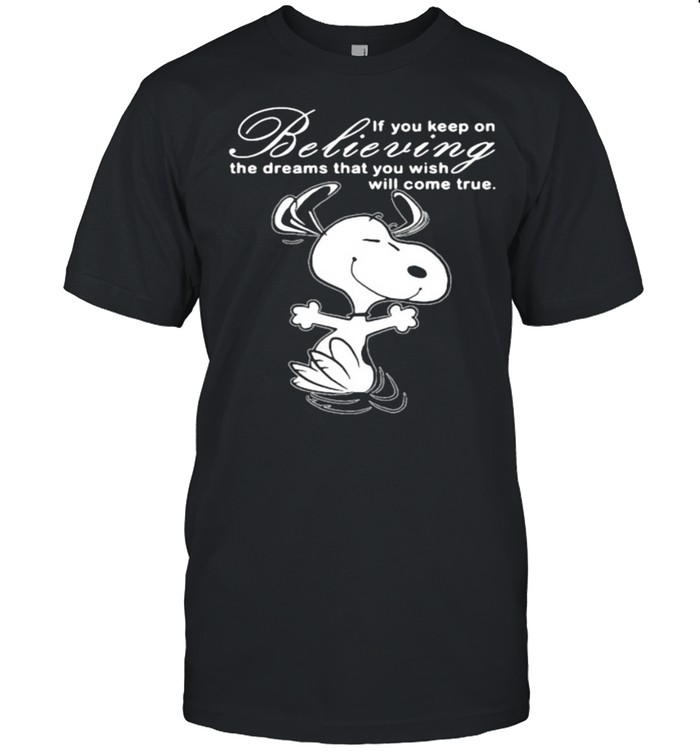 If You Keep On Believing The Dreams That You Wish Will Come True Snoopy Shirt