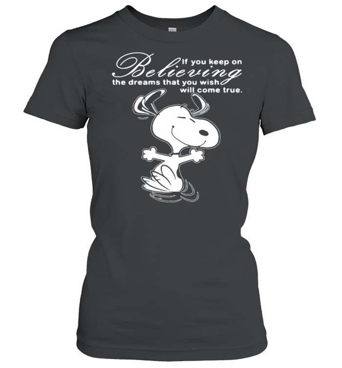 If You Keep On Believing The Dreams That You Wish Will Come True Snoopy  Classic Women's T-shirt