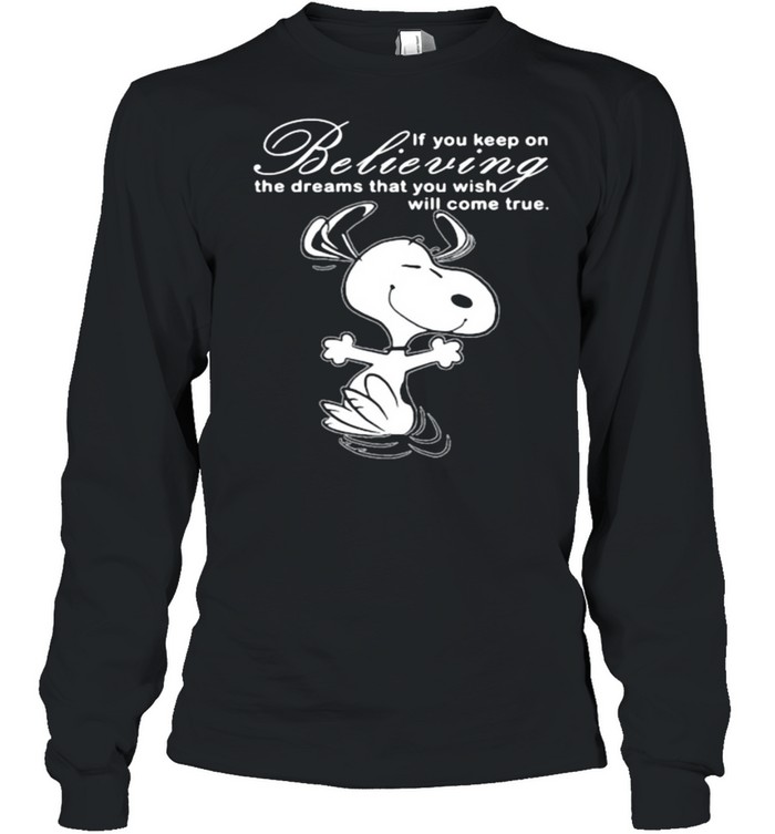 If You Keep On Believing The Dreams That You Wish Will Come True Snoopy  Long Sleeved T-shirt