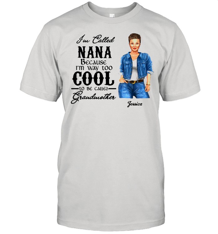 I’m Called Nana Because I’m Way Too Cool To Be Called Grandma Personalized T-shirt