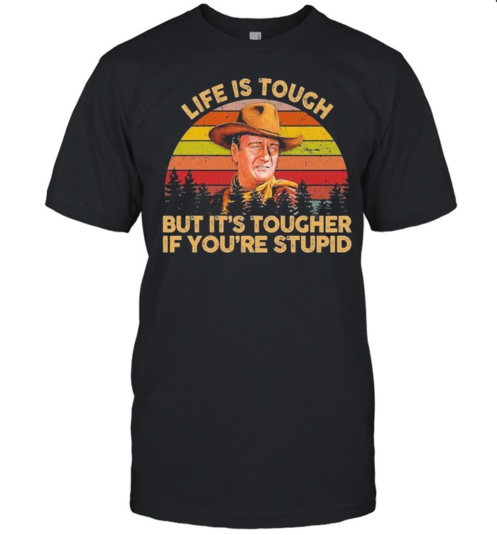 Life Is Tough But It’s Tougher If You’re Stupid Vintage Shirt