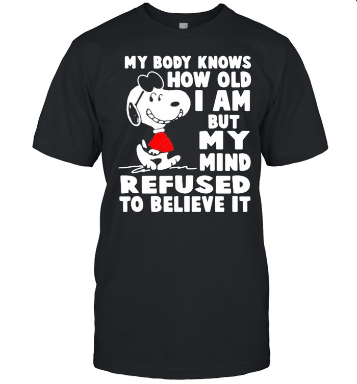 My Body Knows How Old I Am But My Mind Refused To Believe It Snoopy Shirt