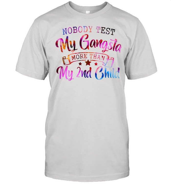 Nobody Test My Gangsta More Than My 2nd Child Shirt