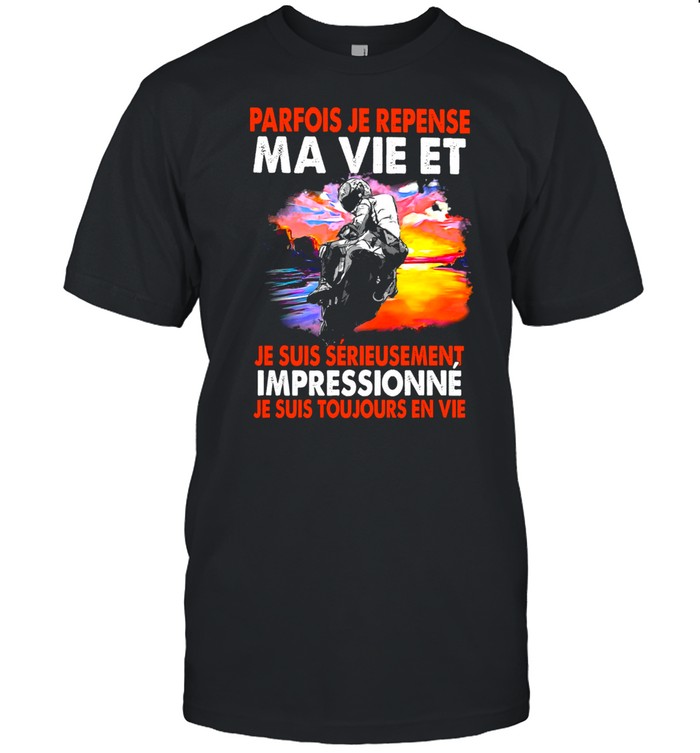 Parfois Je Repense Ma Vie Et Je Suis Serieusement Impressionne Je Suis Toujours En Vie shirt