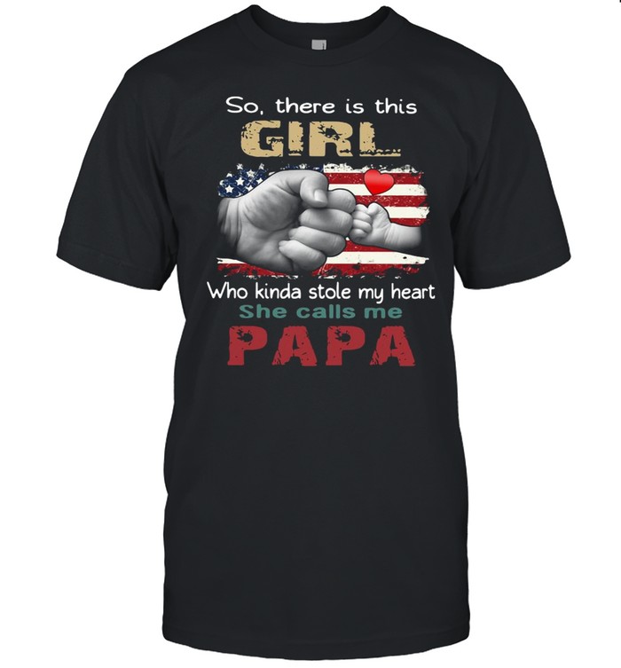 So There Is This Girl Who Kinda Stole My Heart She Calls Me Papa America Flag Shirt