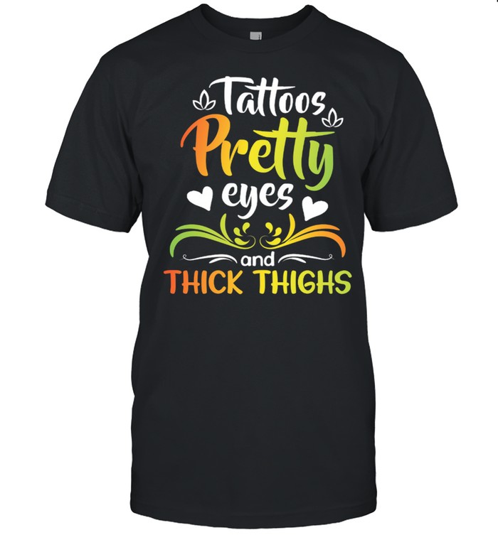 Tattoos Pretty Eyes And Thick Thighs shirt