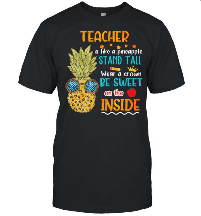 Teacher Is Like A Pineapple Stand Tall Wear A Crown Be Sweet On The Inside shirt Classic Men's T-shirt
