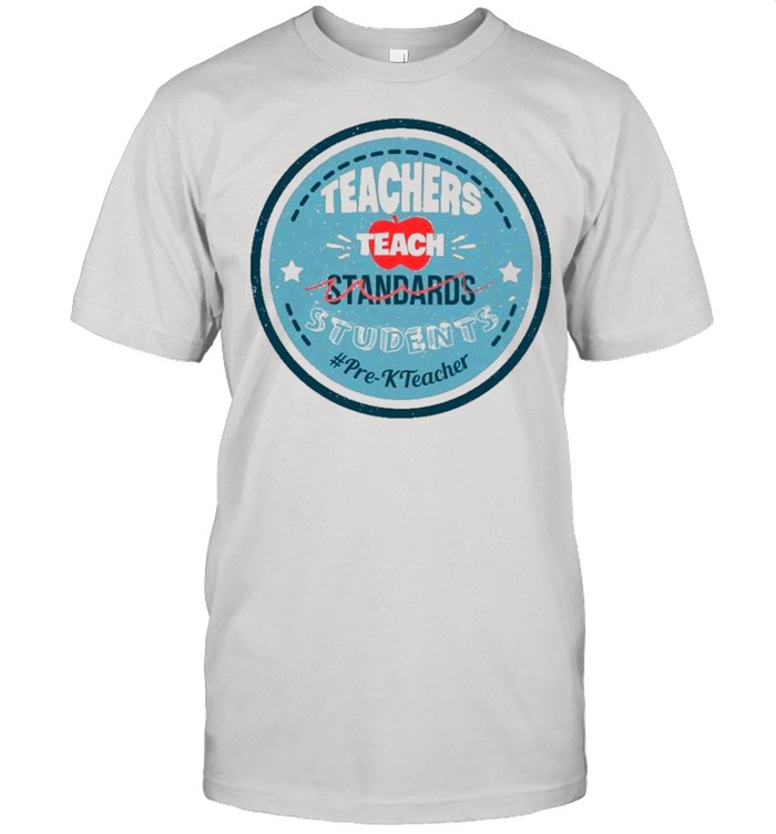 Teacher Teach Standards Students Pre-K Teacher shirt