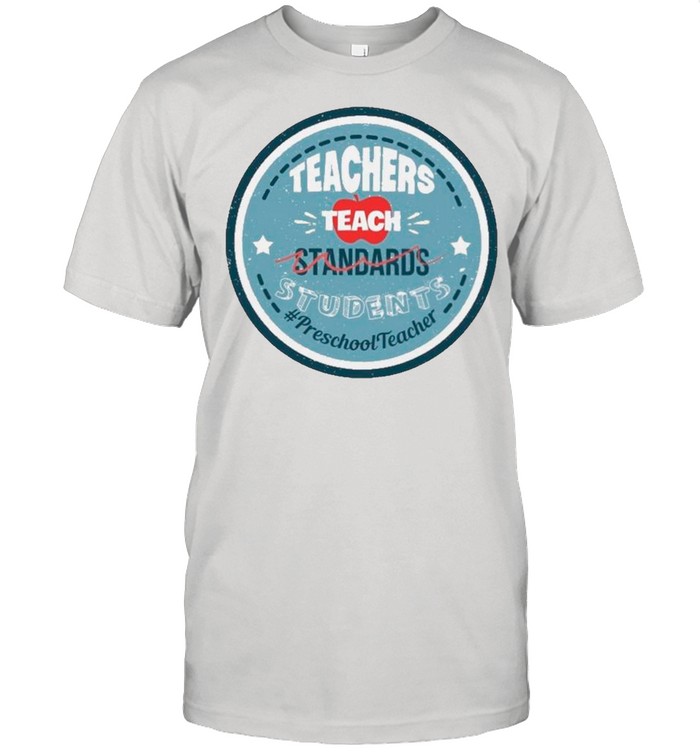 Teacher Teach Standards Students Preschool Teacher shirt