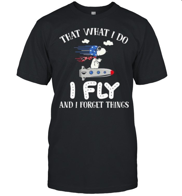 That What I Do I Fly And I Forget Things Snoopy Shirt